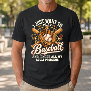I Just Want To Play Baseball & Ignore All Adult Problems - 4-TS2D-Black