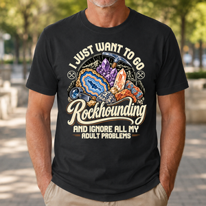 I Just Want To Go Rockhounding & Ignore All Adult Problems - 4-TS2D-Black