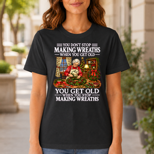 Old Woman Don't Stop Making Wreaths - 4-TS2D-Black