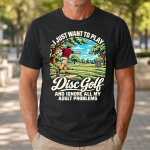 I Just Want To Play Disc Golf & Ignore All Adult Problems - 4-TS2D-Black