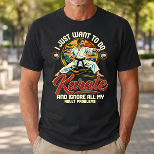 I Just Want To Do Karate & Ignore All Adult Problems - 4-TS2D-Black