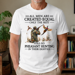 All Men Are Created Equal Only The Best Still Go Pheasant Hunting In Their 80s - 4-TS2D-White