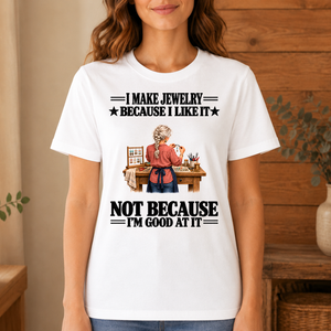 I Make Jewelry Because I Like It - 4-TS2D-White