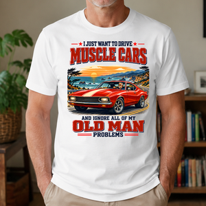 I Just Want To Drive Muscle Cars & Ignore All Old Man Problems - 4-TS2D-White