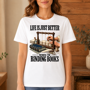 Life Is Just Better When I'm Binding Books - 4-TS2D-White