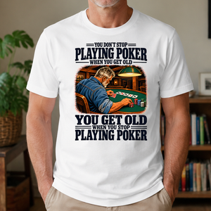 You Get Old When You Stop Playing Pocker - 4-TS2D-White