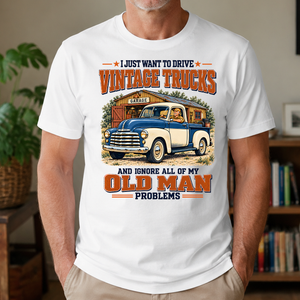 I Just Want To Drive Vintage Trucks & Ignore All Old Man Problems - 4-TS2D-White