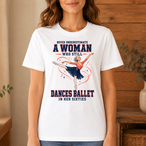 Never Underestimate A Woman Still Dances Ballet In Her 60s - 4-TS2D-White