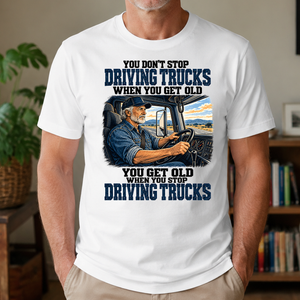 You Don't Stop Driving Trucks When You Get Old - 4-TS2D-White