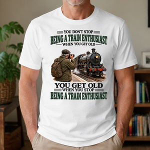 Being A Train Enthusiast You Get Old When You Stop - 4-TS2D-White