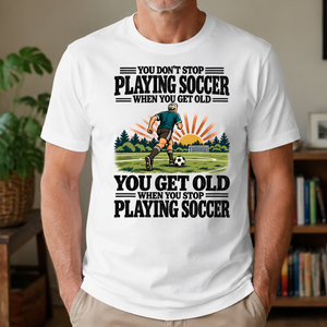 You Get Old When You Stop Playing Soccer - 4-TS2D-White