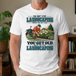 You Get Old When You Stop Landscaping - 4-TS2D-White