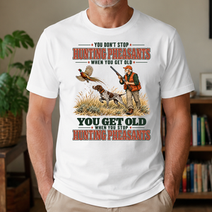 You Get Old When You Stop Hunting Pheasant With GSP - 4-TS2D-White