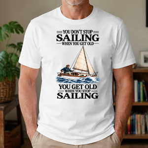 You Don't Stop Sailing When You Get Old - 4-TS2D-White