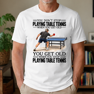 Vintage You Get Old When You Stop Table Tennis - 4-TS2D-White