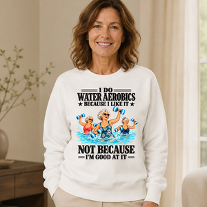 I Do Water Aerobics Because I Like It - 6-CS2D-White