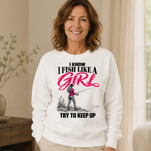 I Know I Fish Like A Girl Try To Keep Up - 6-CS2D-White