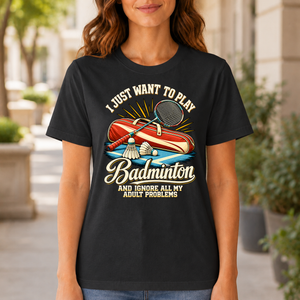 I Just Want To Play Badminton & Ignore All Adult Problems - 6-TS2D-Black