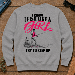 I Know I Fish Like A Girl Try To Keep Up - sport-grey - CS2D-SportGrey