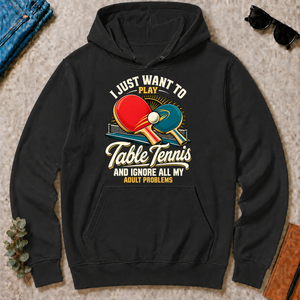 I Just Want To Play Table Tennis & Ignore All Adult Problems - black - HS2D-Black