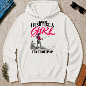 I Know I Fish Like A Girl Try To Keep Up - white - HS2D-White