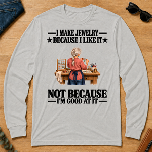 I Make Jewelry Because I Like It - ash - LST2D-Ash