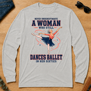 Never Underestimate A Woman Still Dances Ballet In Her 60s - ash - LST2D-Ash