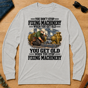 You Get Old When You Stop Fixing Machinery - ash - LST2D-Ash