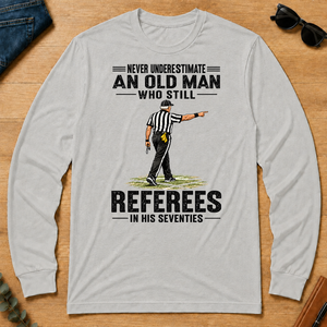 Never Underestimate An Old Man Still Referees In His 70s - ash - LST2D-Ash
