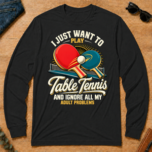 I Just Want To Play Table Tennis & Ignore All Adult Problems - black - LST2D-Black