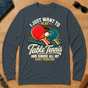 I Just Want To Play Table Tennis & Ignore All Adult Problems - dark-heather - LST2D-DarkHeather