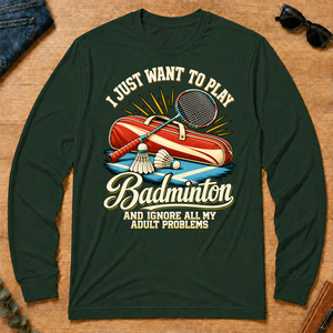 I Just Want To Play Badminton & Ignore All Adult Problems - forest-green - LST2D-ForestGreen