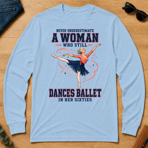 Never Underestimate A Woman Still Dances Ballet In Her 60s - light-blue - LST2D-LightBlue