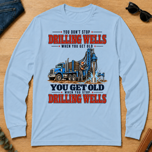 You Get Old When You Stop Drilling Wells - light-blue - LST2D-LightBlue