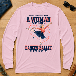 Never Underestimate A Woman Still Dances Ballet In Her 60s - light-pink - LST2D-LightPink