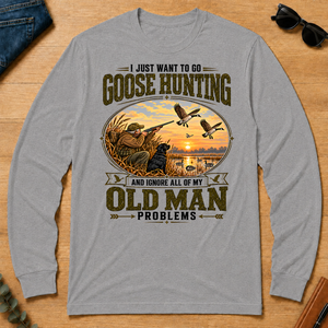 I Just Want To Go Goose Hunting & Ignore All Old Man Problems - sport-grey - LST2D-SportGrey
