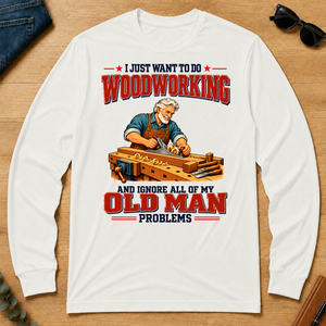 I Just Want To Do Woodworking & Ignore All Old Man Problems - white - LST2D-White