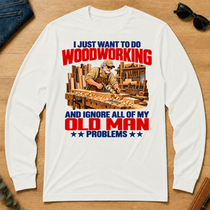 I Just Want To Do Woodworking - white - LST2D-White