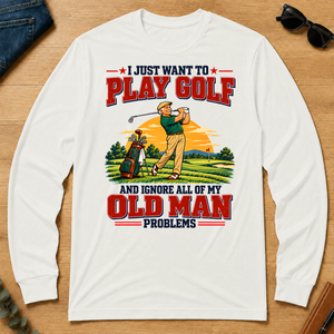 I Just Want To Play Golf & Ignore All Old Man Problems - white - LST2D-White