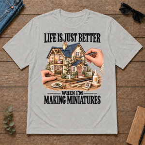 Life Is Just Better When I'm Making Miniatures - ash - TS2D-Ash