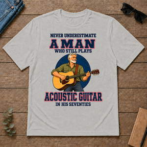 Never Underestimate A Man Still Plays Acoustic Guitar In His 70s - ash - TS2D-Ash