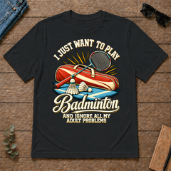 I Just Want To Play Badminton & Ignore All Adult Problems - black - TS2D-Black