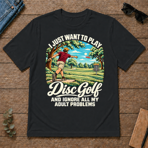 I Just Want To Play Disc Golf & Ignore All Adult Problems - black - TS2D-Black