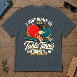 I Just Want To Play Table Tennis & Ignore All Adult Problems - dark-heather - TS2D-DarkHeather