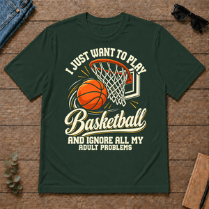 I Just Want To Play Basketball & Ignore All Adult Problems - forest-green - TS2D-ForestGreen