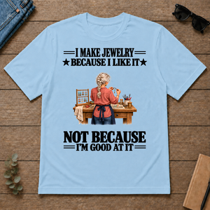I Make Jewelry Because I Like It - light-blue - TS2D-LightBlue