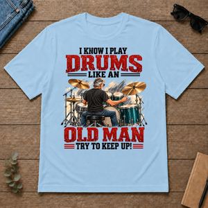 I Know I Play Drums Like An Old Man Try To Keep Up!_ - light-blue - TS2D-LightBlue