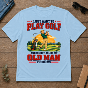 I Just Want To Play Golf & Ignore All Old Man Problems - light-blue - TS2D-LightBlue