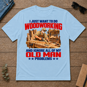 I Just Want To Do Woodworking - light-blue - TS2D-LightBlue