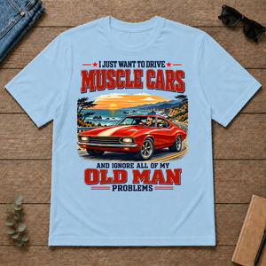 I Just Want To Drive Muscle Cars & Ignore All Old Man Problems - light-blue - TS2D-LightBlue